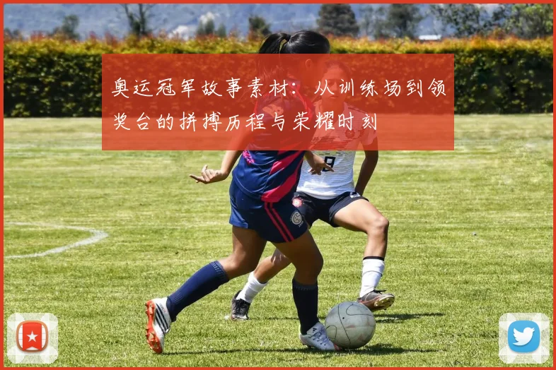 奥运冠军故事素材：从训练场到领奖台的拼搏历程与荣耀时刻